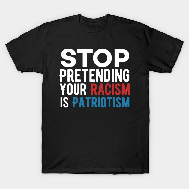 Stop pretending your racism is patriotism T-Shirt by Alennomacomicart